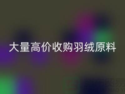 大量收购羽绒原料，初洗绒、精洗绒、纯白鸭绒、灰鸭绒乐动在线登录厂家