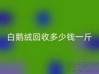 ### 白鹅绒乐动在线登录多少钱一斤@南通鸭绒收购公司的优势