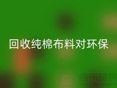 乐动在线登录纯棉布料对环保和资源再利用具有重要意义-乐动在线登录仓库库存
