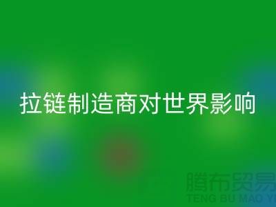 拉链制造商对世界的影响-乐动在线登录