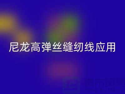 尼龙高弹丝缝纫线应用领域-乐动在线登录库存缝纫线厂家