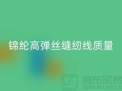 锦纶高弹丝缝纫线质量以及特点_乐动在线登录