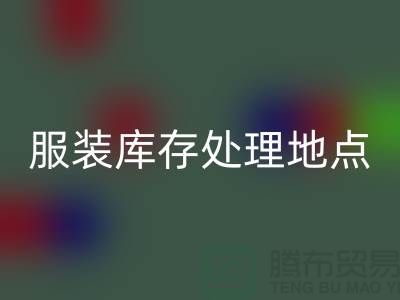 服装库存处理地点以及地图_外贸库存服装乐动在线登录公司