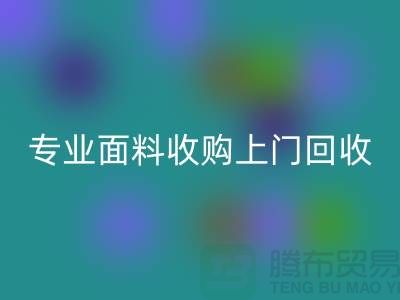 上海腾布贸易：专业面料收购，上门乐动在线登录库存，速度快捷方便