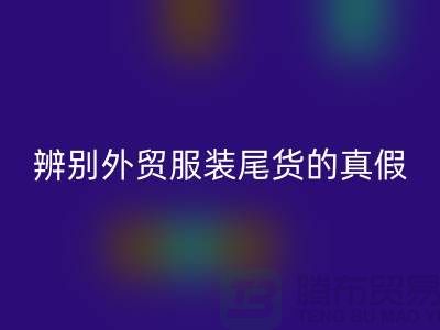 怎么辨别外贸服装尾货的真假-很详细-外贸服装尾货乐动在线登录市场