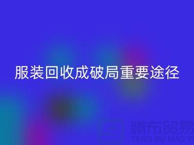 中国服装行业发展剧变，库存服装乐动在线登录成破局重要途径_上海腾布