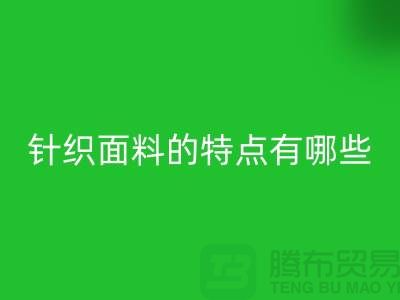 针织面料的特点有哪些-针织面料乐动在线登录价格-针织布料乐动在线登录公司