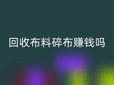 乐动在线登录布料碎布赚钱吗？【上海布料乐动在线登录公司】