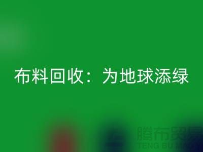 精品布料乐动在线登录：为地球添绿，为经济注入新活力-广州面料乐动在线登录公司