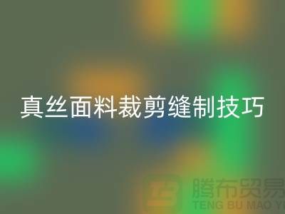 真丝面料裁剪缝制技巧——上海真丝布料乐动在线登录厂家