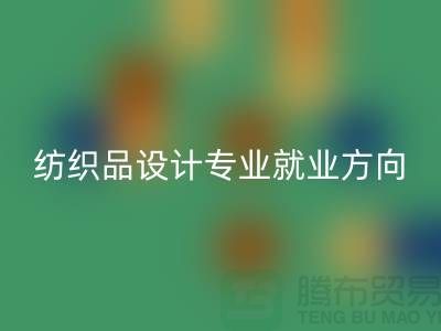 纺织品设计专业就业前景和就业方向-废旧纺织品乐动在线登录公司