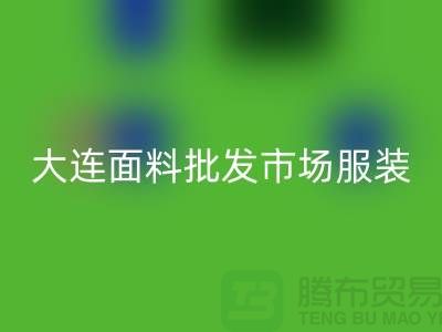 大连面料批发市场服装批发拿货攻略_乐动在线登录