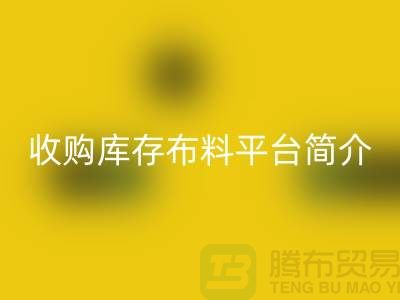 收购库存布料平台简介-乐动在线登录库存产品优势-全国收购库存公司