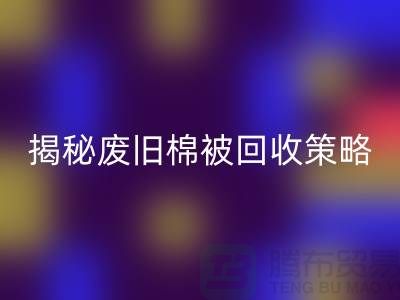 揭秘废旧棉被乐动在线登录市场的最佳价格策略
