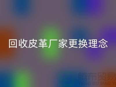 乐动在线登录皮革厂家更换理念_牛羊皮乐动在线登录不再难_上海腾布贸易