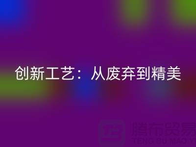 上海服装面料乐动在线登录厂家的创新工艺：从废弃到精美