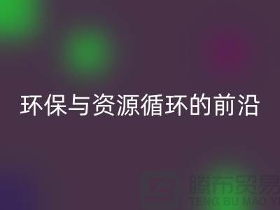 《上海布料乐动在线登录公司门市：环保与资源循环的前沿阵地》