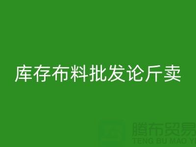库存布料批发论斤卖供不应求的技巧_乐动在线登录