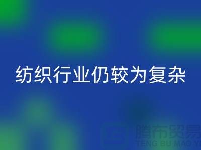 2023年下半年纺织行业仍较为复杂-上海纺织布料乐动在线登录公司