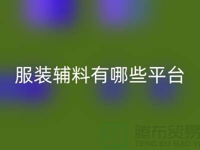 乐动在线登录服装辅料有哪些平台-广东库存辅料乐动在线登录公司