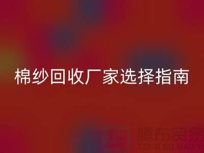 上海棉纱乐动在线登录厂家选择指南，找到最具竞争力的合作伙伴