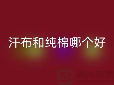 汗布和纯棉哪个好？价格上有什么区别——针织面料乐动在线登录厂家