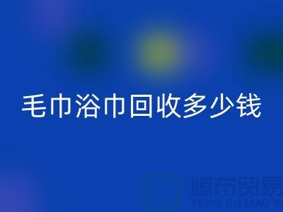 二手毛巾收购，毛巾浴巾乐动在线登录多少钱一斤，酒店废旧布草乐动在线登录公司
