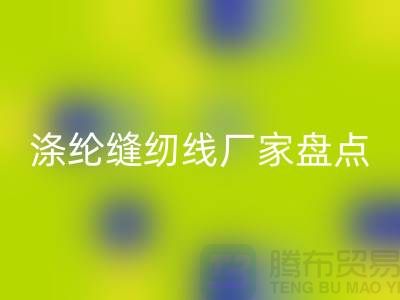 环保新趋势：国内优质乐动在线登录涤纶缝纫线厂家盘点