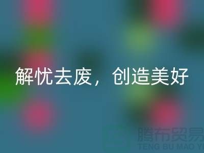 上海面料乐动在线登录公司：为您解忧去废，创造美好未来