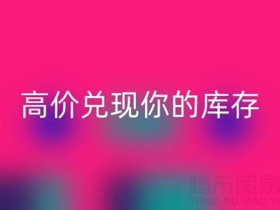 上海库存布料FH官方网页版电话：最佳FH官方网页版方案，高价兑现你的库存