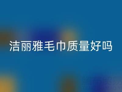 洁丽雅毛巾质量怎么样？是品牌吗？——二手毛巾乐动在线登录平台