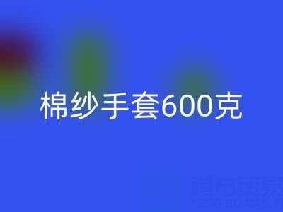 棉纱手套600克是什么意思——二手棉纱乐动在线登录厂家