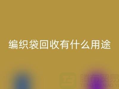 编织袋乐动在线登录有什么用途和价值——塑料袋子乐动在线登录厂家