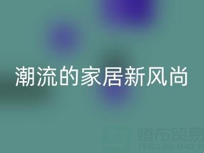 叠石桥家纺库存FH官方网页版：环保与潮流的家居新风尚