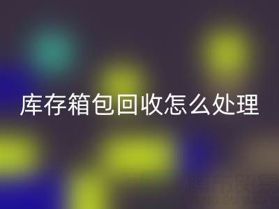 箱包供应网站推荐有哪些平台——库存箱包乐动在线登录怎么处理