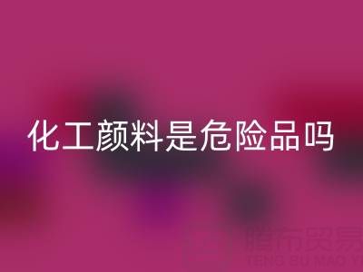 化工颜料是危险品吗？——废旧染料乐动在线登录厂家的专业解答