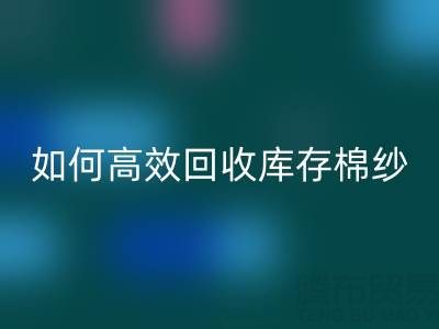 如何高效乐动在线登录库存棉纱？厂家掌握这些技巧提升利润