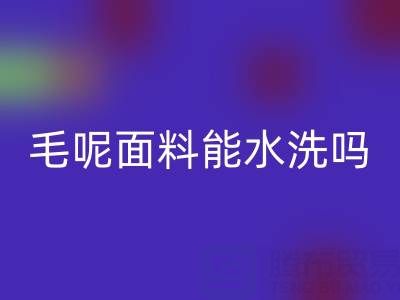 毛呢面料能水洗吗？正确清洗方法与上海布料乐动在线登录指南