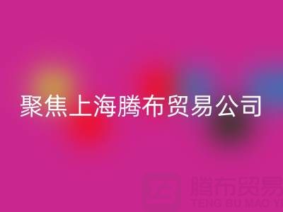 高价乐动在线登录布料厂家分布与品牌推荐——聚焦上海腾布贸易公司