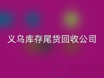 探寻义乌库存尾货乐动在线登录平台：哪些公司值得信赖