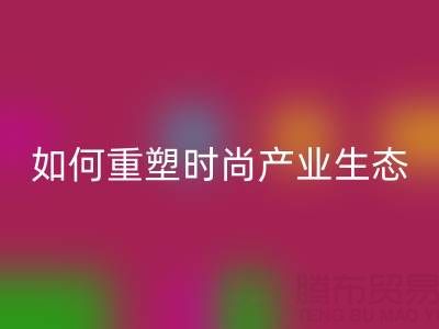 绿色转型新机遇：库存布料乐动在线登录如何重塑时尚产业生态