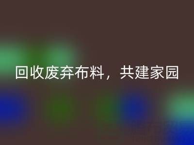 上海真丝布料乐动在线登录公司：乐动在线登录废弃布料，共建环保家园