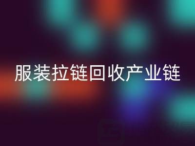 服装拉链乐动在线登录产业链全景：从废弃金属到绿色新生的闭环之旅