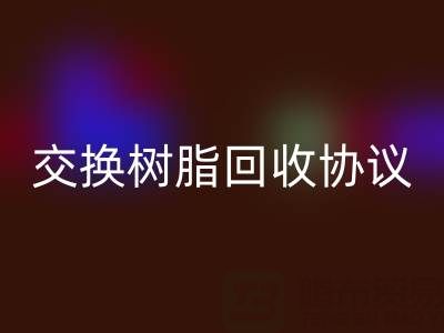 上海厂家指南：专业起草离子交换树脂乐动在线登录协议